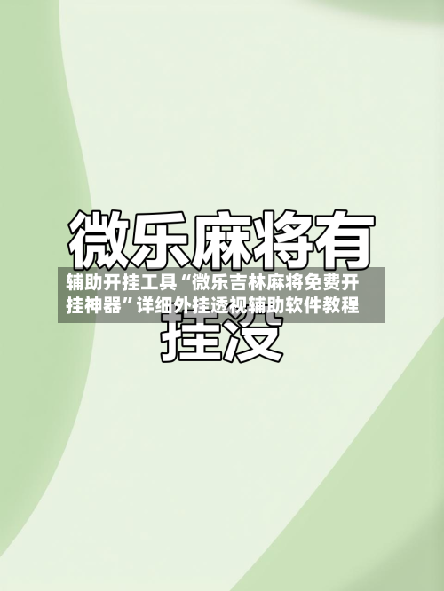 辅助开挂工具“微乐吉林麻将免费开挂神器”详细外挂透视辅助软件教程-第3张图片