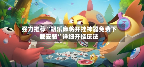 强力推荐“胡乐麻将开挂神器免费下载安装”详细开挂玩法-第3张图片