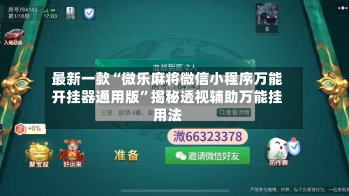 最新一款“微乐麻将微信小程序万能开挂器通用版	”揭秘透视辅助万能挂用法-第3张图片