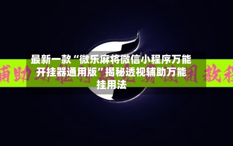 最新一款“微乐麻将微信小程序万能开挂器通用版”揭秘透视辅助万能挂用法-第2张图片