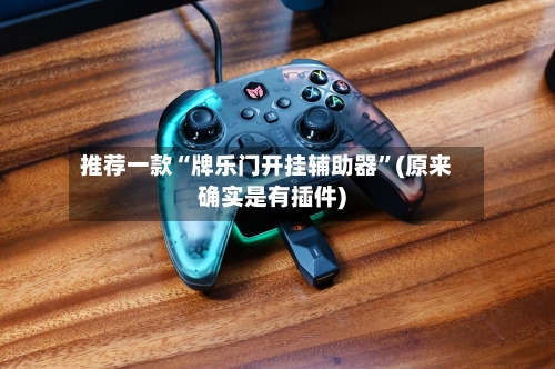 推荐一款“牌乐门开挂辅助器	”(原来确实是有插件)-第2张图片