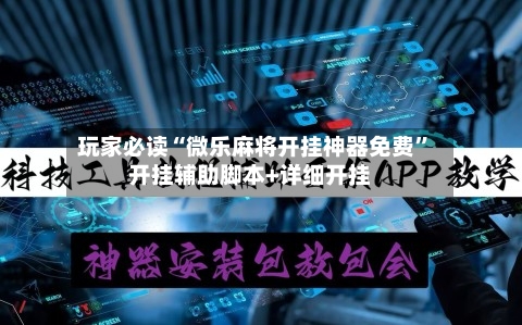 玩家必读“微乐麻将开挂神器免费	”开挂辅助脚本+详细开挂-第2张图片