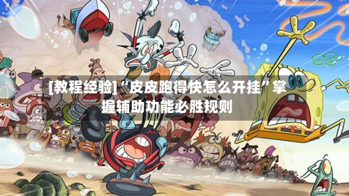 [教程经验]“皮皮跑得快怎么开挂”掌握辅助功能必胜规则