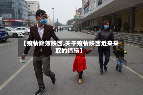 【疫情降效陕西,关于疫情陕西近来采取的措施】