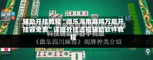 辅助开挂教程“微乐海南麻将万能开挂器免费”详细外挂透视辅助软件教程-第2张图片