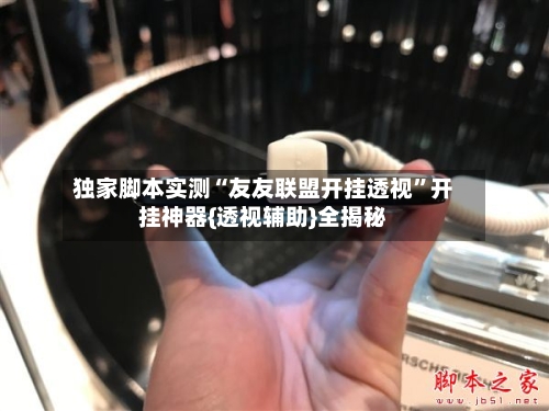 独家脚本实测“友友联盟开挂透视”开挂神器{透视辅助}全揭秘-第3张图片