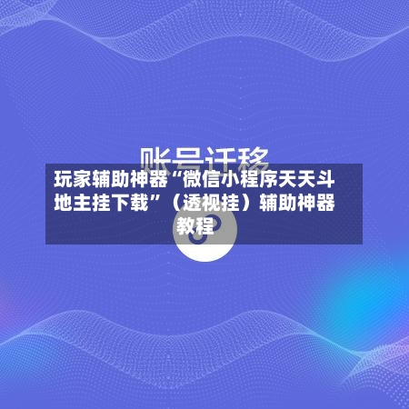 玩家辅助神器“微信小程序天天斗地主挂下载	”（透视挂）辅助神器教程-第2张图片