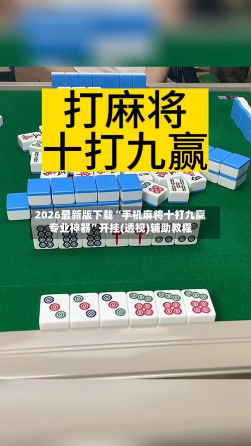 2026最新版下载“手机麻将十打九赢专业神器”开挂(透视)辅助教程-第3张图片