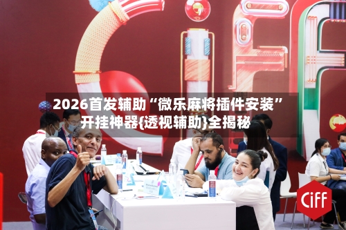 2026首发辅助“微乐麻将插件安装”开挂神器{透视辅助}全揭秘-第2张图片