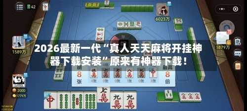 2026最新一代“真人天天麻将开挂神器下载安装	”原来有神器下载！-第3张图片