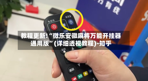 教程更新!“微乐安徽麻将万能开挂器通用版”(详细透视教程)-知乎-第3张图片