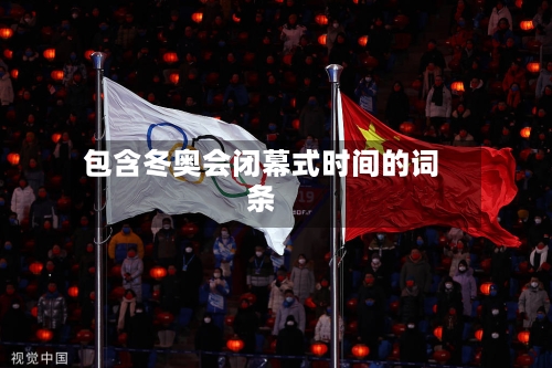 包含冬奥会闭幕式时间的词条