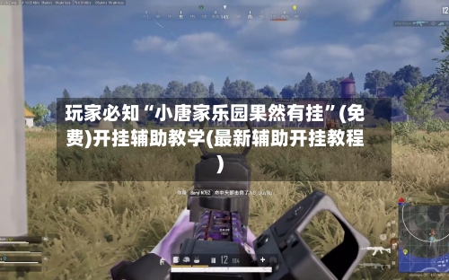 玩家必知“小唐家乐园果然有挂”(免费)开挂辅助教学(最新辅助开挂教程)-第2张图片