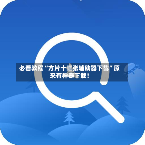 必看教程“方片十三张辅助器下载”原来有神器下载！-第2张图片