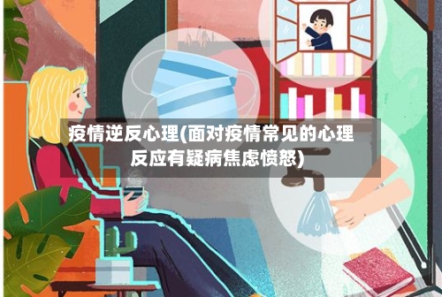 疫情逆反心理(面对疫情常见的心理反应有疑病焦虑愤怒)-第2张图片