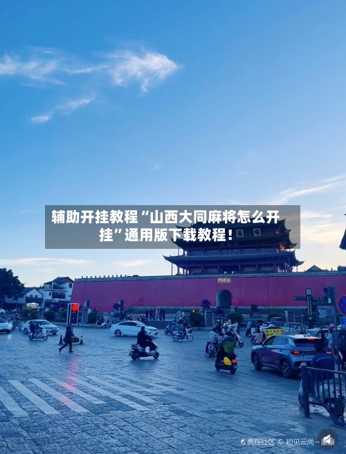 辅助开挂教程“山西大同麻将怎么开挂”通用版下载教程！