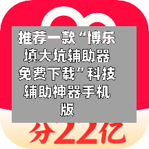 推荐一款“博乐填大坑辅助器免费下载”科技辅助神器手机版