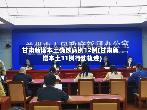 甘肃新增本土确诊病例12例(甘肃新增本土11例行动轨迹)