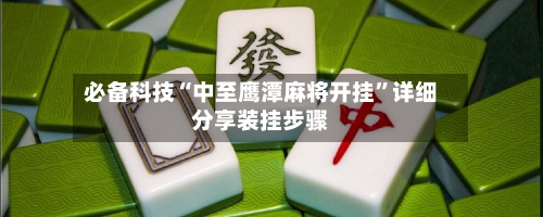 必备科技“中至鹰潭麻将开挂”详细分享装挂步骤-第3张图片