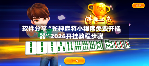软件分享“雀神麻将小程序免费开挂器”2026开挂教程步骤-第2张图片