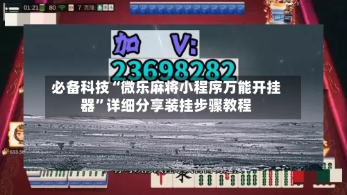 必备科技“微乐麻将小程序万能开挂器”详细分享装挂步骤教程