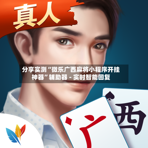 分享实测“微乐广西麻将小程序开挂神器	”辅助器 - 实时智能回复-第2张图片