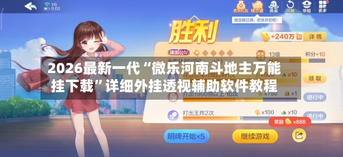 2026最新一代“微乐河南斗地主万能挂下载”详细外挂透视辅助软件教程-第3张图片