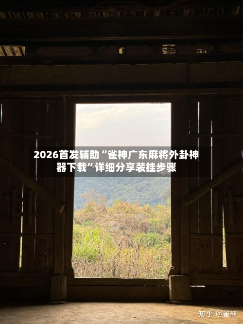 2026首发辅助“雀神广东麻将外卦神器下载	”详细分享装挂步骤-第2张图片