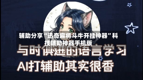 辅助分享“迅奇麻将斗牛开挂神器”科技辅助神器手机版-第3张图片