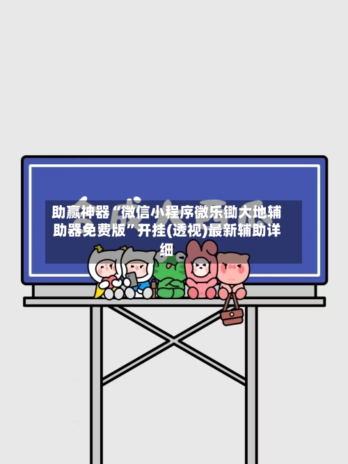 助赢神器“微信小程序微乐锄大地辅助器免费版”开挂(透视)最新辅助详细