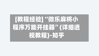 [教程经验]“微乐麻将小程序万能开挂器”(详细透视教程)-知乎-第2张图片
