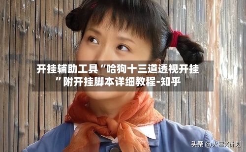 开挂辅助工具“哈狗十三道透视开挂”附开挂脚本详细教程-知乎-第3张图片