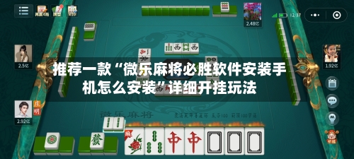 推荐一款“微乐麻将必胜软件安装手机怎么安装”详细开挂玩法-第3张图片
