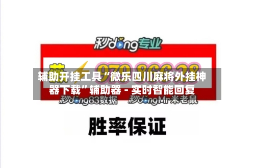 辅助开挂工具“微乐四川麻将外挂神器下载”辅助器 - 实时智能回复-第2张图片