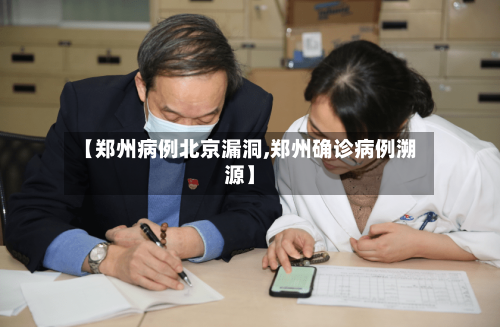 【郑州病例北京漏洞,郑州确诊病例溯源】-第3张图片