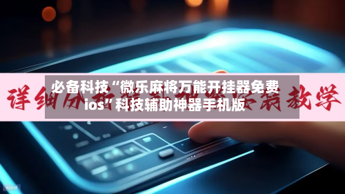 必备科技“微乐麻将万能开挂器免费ios”科技辅助神器手机版-第2张图片