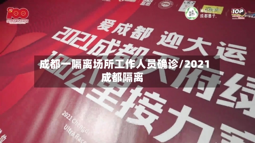 成都一隔离场所工作人员确诊/2021成都隔离