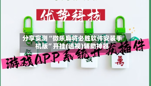 分享实测“微乐麻将必胜软件安装手机版”开挂(透视)辅助神器-第3张图片