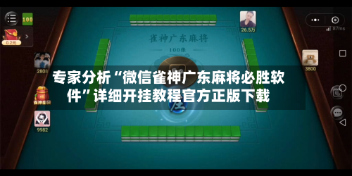 专家分析“微信雀神广东麻将必胜软件”详细开挂教程官方正版下载