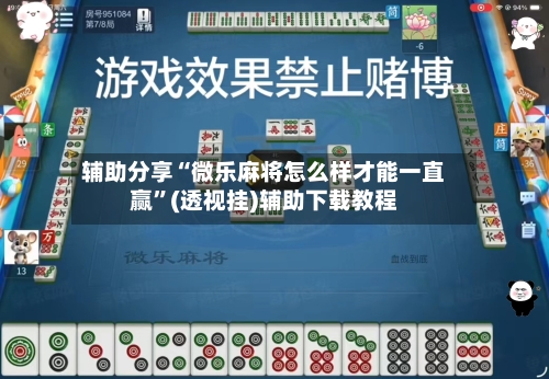 辅助分享“微乐麻将怎么样才能一直赢”(透视挂)辅助下载教程-第2张图片