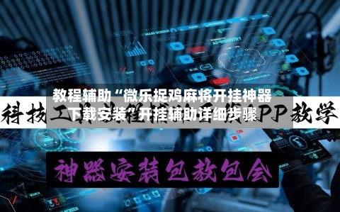 教程辅助“微乐捉鸡麻将开挂神器下载安装”开挂辅助详细步骤-第3张图片