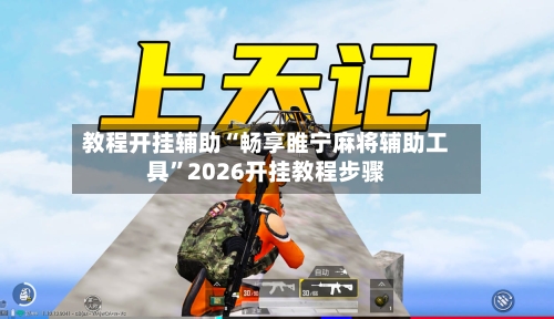 教程开挂辅助“畅享睢宁麻将辅助工具”2026开挂教程步骤