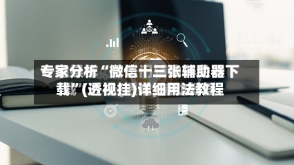 专家分析“微信十三张辅助器下载”(透视挂)详细用法教程-第2张图片