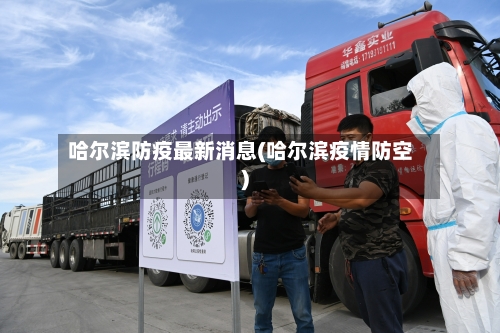 哈尔滨防疫最新消息(哈尔滨疫情防空)