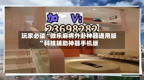 玩家必读“微乐麻将外卦神器通用版	”科技辅助神器手机版-第2张图片