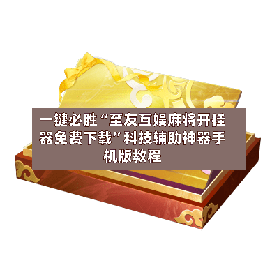 一键必胜“至友互娱麻将开挂器免费下载”科技辅助神器手机版教程-第3张图片