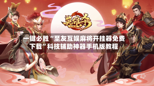 一键必胜“至友互娱麻将开挂器免费下载”科技辅助神器手机版教程-第2张图片