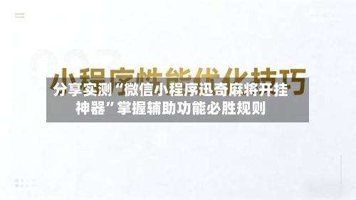 分享实测“微信小程序迅奇麻将开挂神器”掌握辅助功能必胜规则-第2张图片