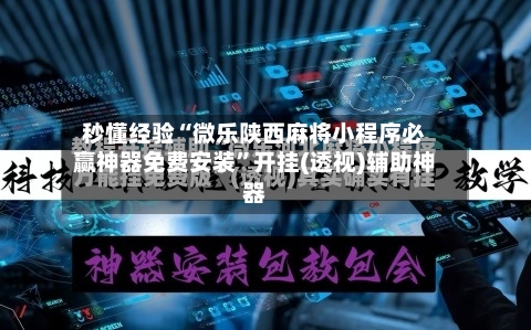 秒懂经验“微乐陕西麻将小程序必赢神器免费安装”开挂(透视)辅助神器-第2张图片