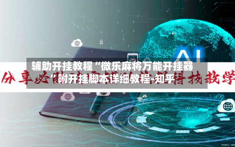 辅助开挂教程“微乐麻将万能开挂器”附开挂脚本详细教程-知乎-第3张图片